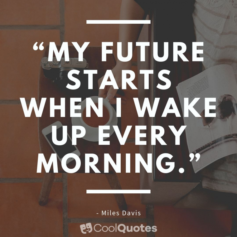 Good Morning Picture Quotes - “My future starts when I wake up every morning.�?